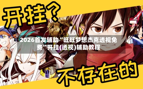 2026首发辅助“旺旺梦想杰克透视免费”开挂(透视)辅助教程