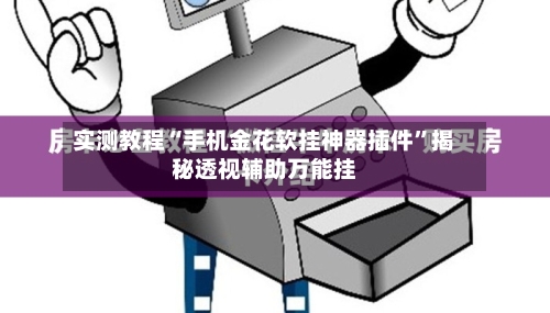 实测教程“手机金花软挂神器插件	”揭秘透视辅助万能挂-第2张图片