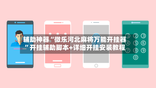 辅助神器“微乐河北麻将万能开挂器”开挂辅助脚本+详细开挂安装教程