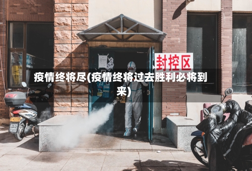 疫情终将尽(疫情终将过去胜利必将到来)