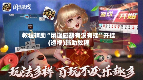 教程辅助“闲逸碰胡有没有挂”开挂(透视)辅助教程