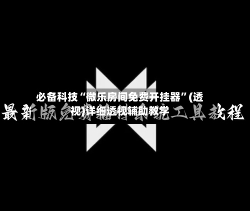 必备科技“微乐房间免费开挂器”(透视)详细透视辅助教学-第3张图片