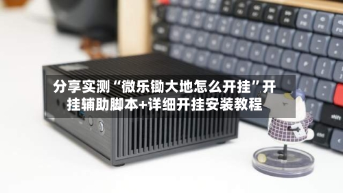 分享实测“微乐锄大地怎么开挂”开挂辅助脚本+详细开挂安装教程-第1张图片