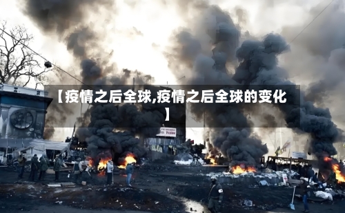 【疫情之后全球,疫情之后全球的变化】-第1张图片