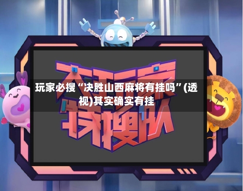 玩家必搜“决胜山西麻将有挂吗”(透视)其实确实有挂-第2张图片
