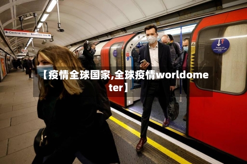 【疫情全球国家,全球疫情worldometer】