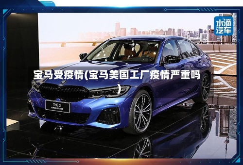 宝马受疫情(宝马美国工厂疫情严重吗)