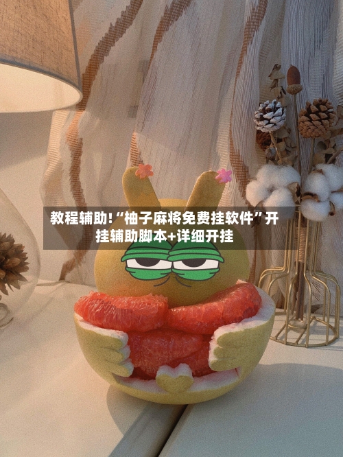 教程辅助!“柚子麻将免费挂软件	”开挂辅助脚本+详细开挂-第3张图片