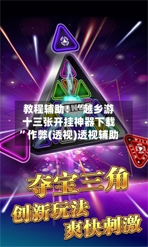 教程辅助！“越乡游十三张开挂神器下载”作弊(透视)透视辅助