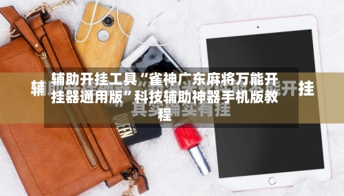 辅助开挂工具“雀神广东麻将万能开挂器通用版”科技辅助神器手机版教程