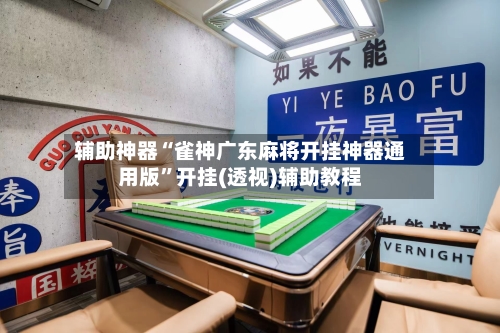辅助神器“雀神广东麻将开挂神器通用版”开挂(透视)辅助教程-第3张图片