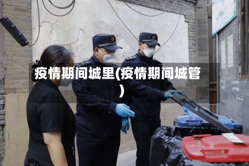 疫情期间城里(疫情期间城管)