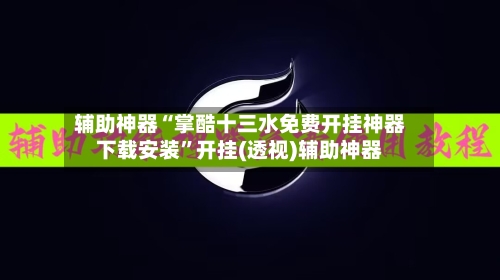 辅助神器“掌酷十三水免费开挂神器下载安装”开挂(透视)辅助神器