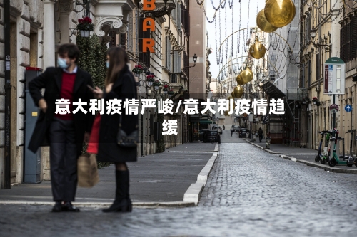 意大利疫情严峻/意大利疫情趋缓