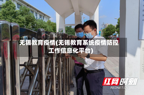 无锡教育疫情(无锡教育系统疫情防控工作信息化平台)-第2张图片