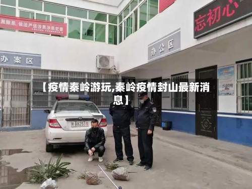 【疫情秦岭游玩,秦岭疫情封山最新消息】