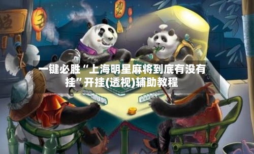 一键必胜“上海明星麻将到底有没有挂”开挂(透视)辅助教程