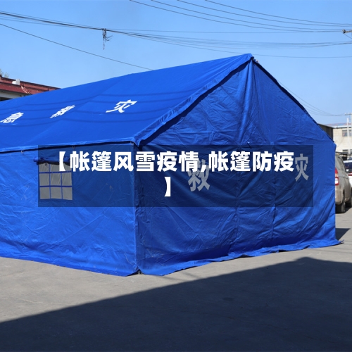 【帐篷风雪疫情,帐篷防疫】-第2张图片