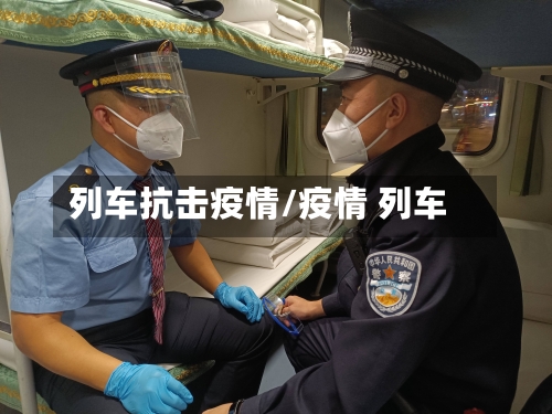 列车抗击疫情/疫情 列车-第2张图片