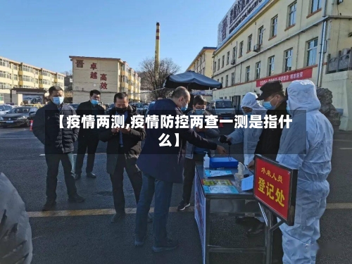 【疫情两测,疫情防控两查一测是指什么】-第2张图片