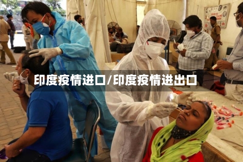 印度疫情进口/印度疫情进出口-第1张图片