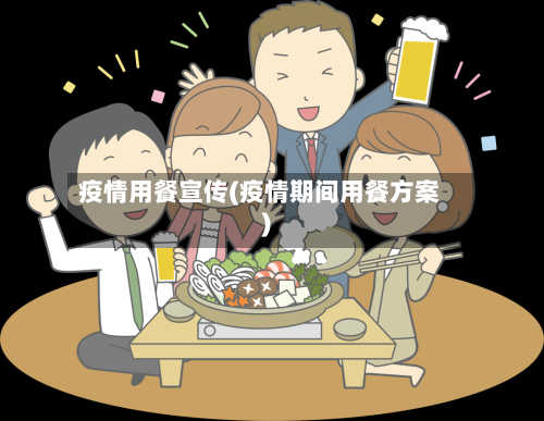 疫情用餐宣传(疫情期间用餐方案)-第1张图片