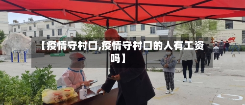 【疫情守村口,疫情守村口的人有工资吗】-第2张图片
