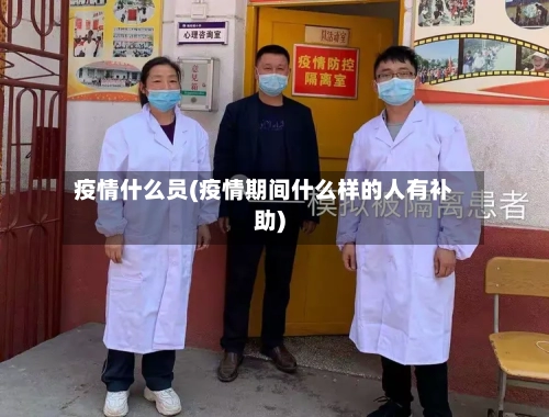 疫情什么员(疫情期间什么样的人有补助)-第1张图片