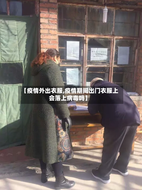 【疫情外出衣服,疫情期间出门衣服上会落上病毒吗】