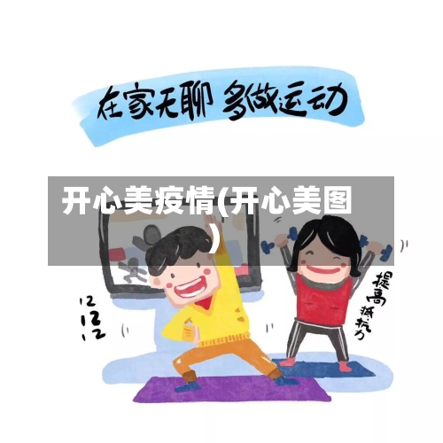 开心美疫情(开心美图)-第2张图片