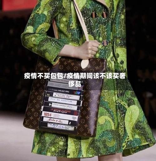 疫情不买包包/疫情期间该不该买奢侈品-第2张图片