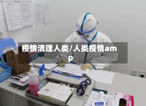 疫情清理人类/人类疫情amp