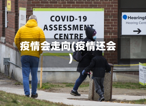 疫情会走向(疫情还会)