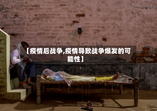 【疫情后战争,疫情导致战争爆发的可能性】