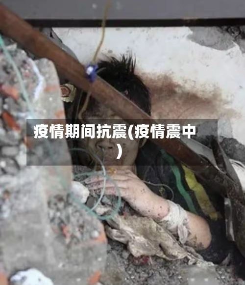 疫情期间抗震(疫情震中)-第2张图片