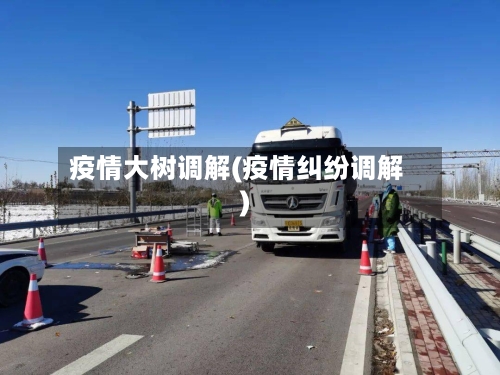 疫情大树调解(疫情纠纷调解)