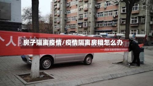 房子隔离疫情/疫情隔离房租怎么办