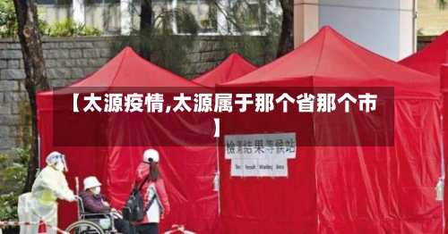 【太源疫情,太源属于那个省那个市】-第2张图片