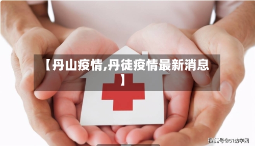 【丹山疫情,丹徒疫情最新消息】-第3张图片