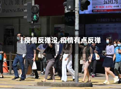 【疫情反弹没,疫情有点反弹】