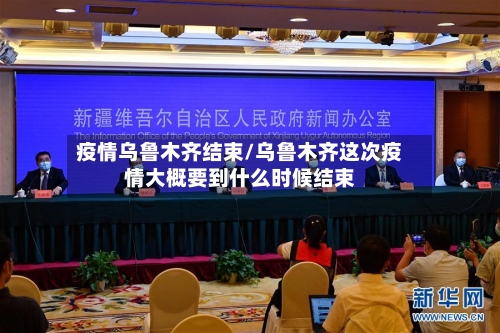 疫情乌鲁木齐结束/乌鲁木齐这次疫情大概要到什么时候结束-第3张图片