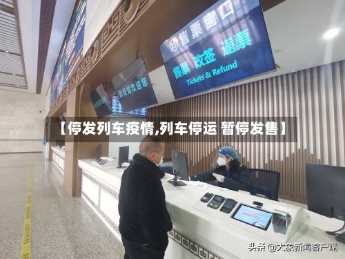 【停发列车疫情,列车停运 暂停发售】-第2张图片