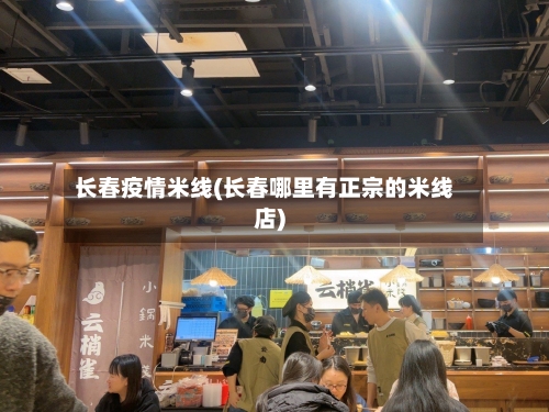 长春疫情米线(长春哪里有正宗的米线店)
