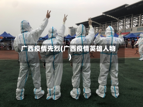 广西疫情先烈(广西疫情英雄人物)-第2张图片