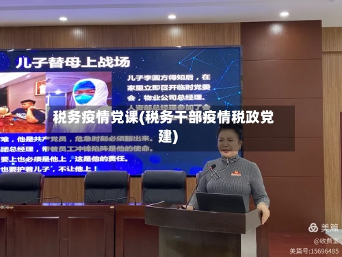 税务疫情党课(税务干部疫情税政党建)