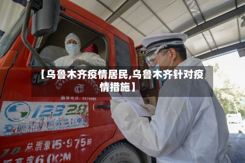 【乌鲁木齐疫情居民,乌鲁木齐针对疫情措施】-第3张图片