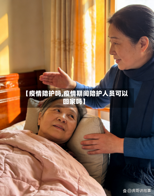 【疫情陪护吗,疫情期间陪护人员可以回家吗】