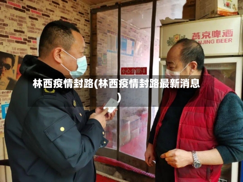 林西疫情封路(林西疫情封路最新消息)