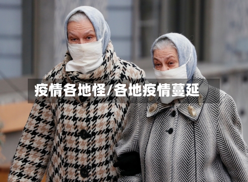 疫情各地怪/各地疫情蔓延-第1张图片