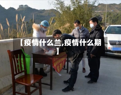 【疫情什么兰,疫情什么期】-第1张图片